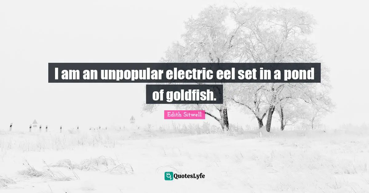 Electric Quotes: "I am an unpopular electric eel set in a pond of goldfish."