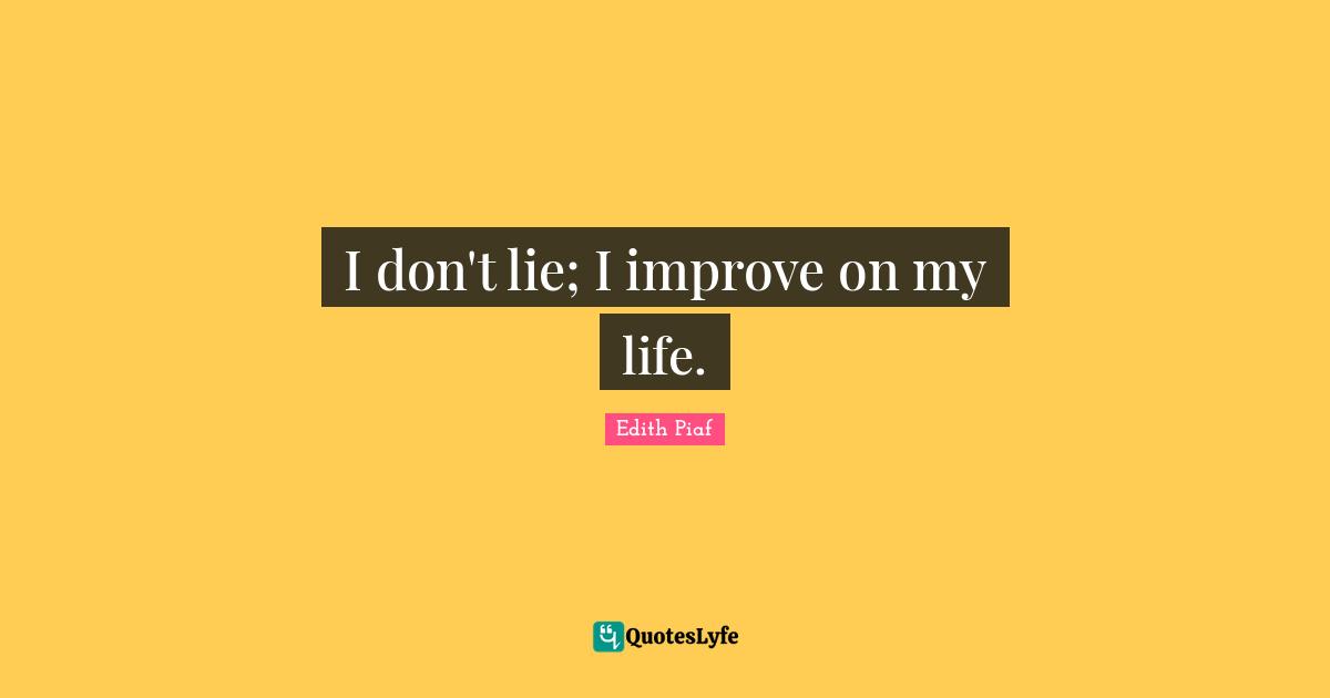 I don't lie; I improve on my life.