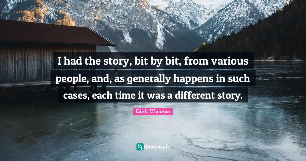 I had the story, bit by bit, from various people, and, as generally happens in such cases, each time it was a different story.