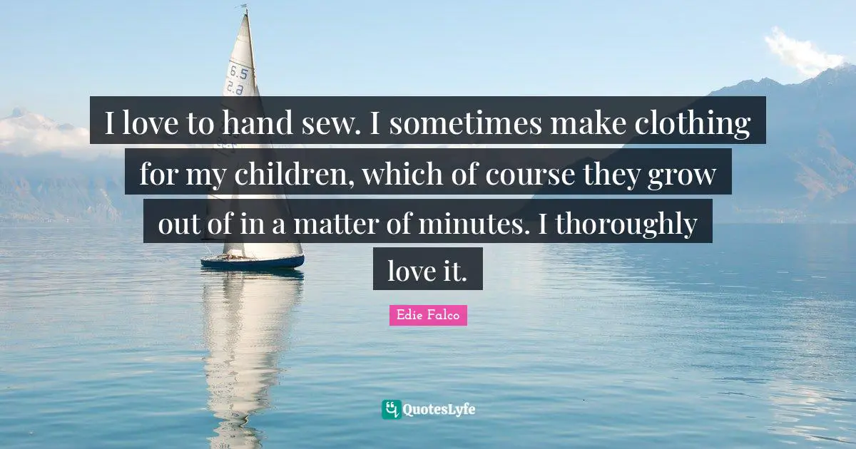 I love to hand sew. I sometimes make clothing for my children, which of course they grow out of in a matter of minutes. I thoroughly love it.