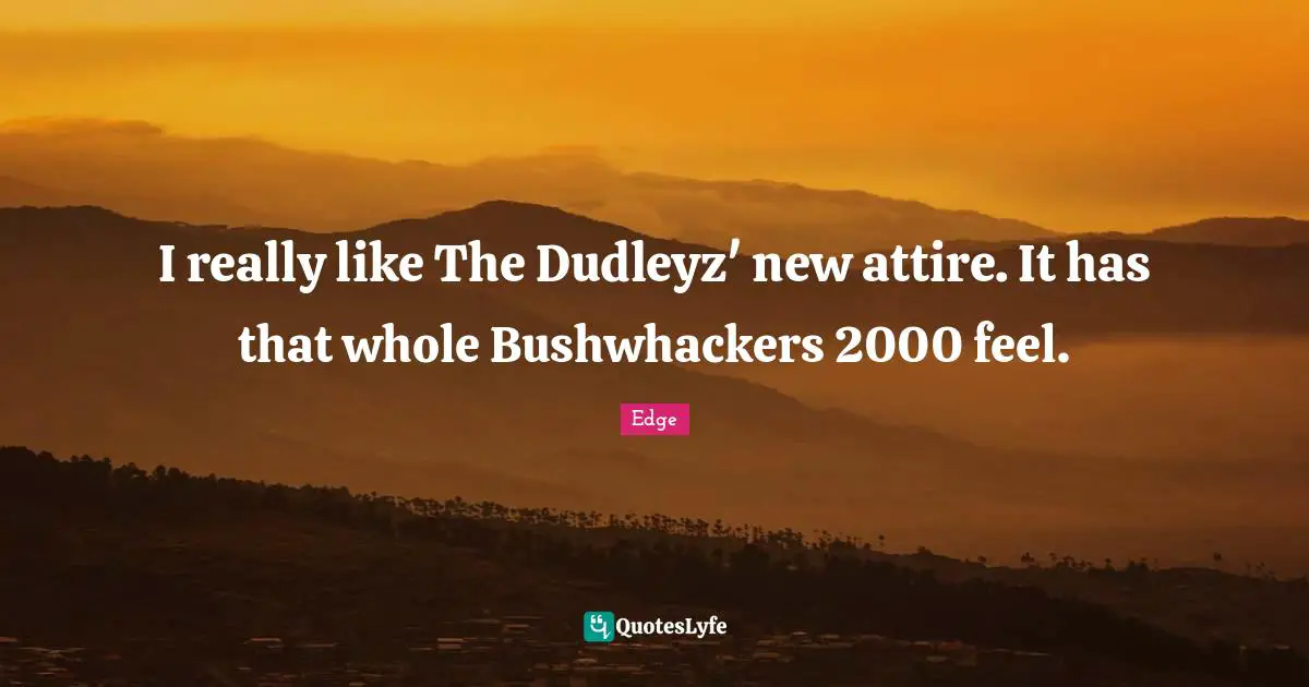 I really like The Dudleyz' new attire. It has that whole Bushwhackers 2000 feel.