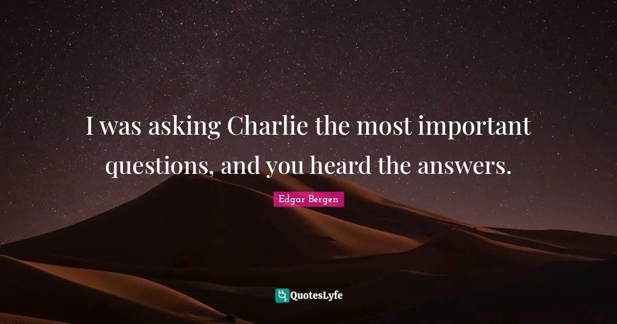 I was asking Charlie the most important questions, and you heard the answers.