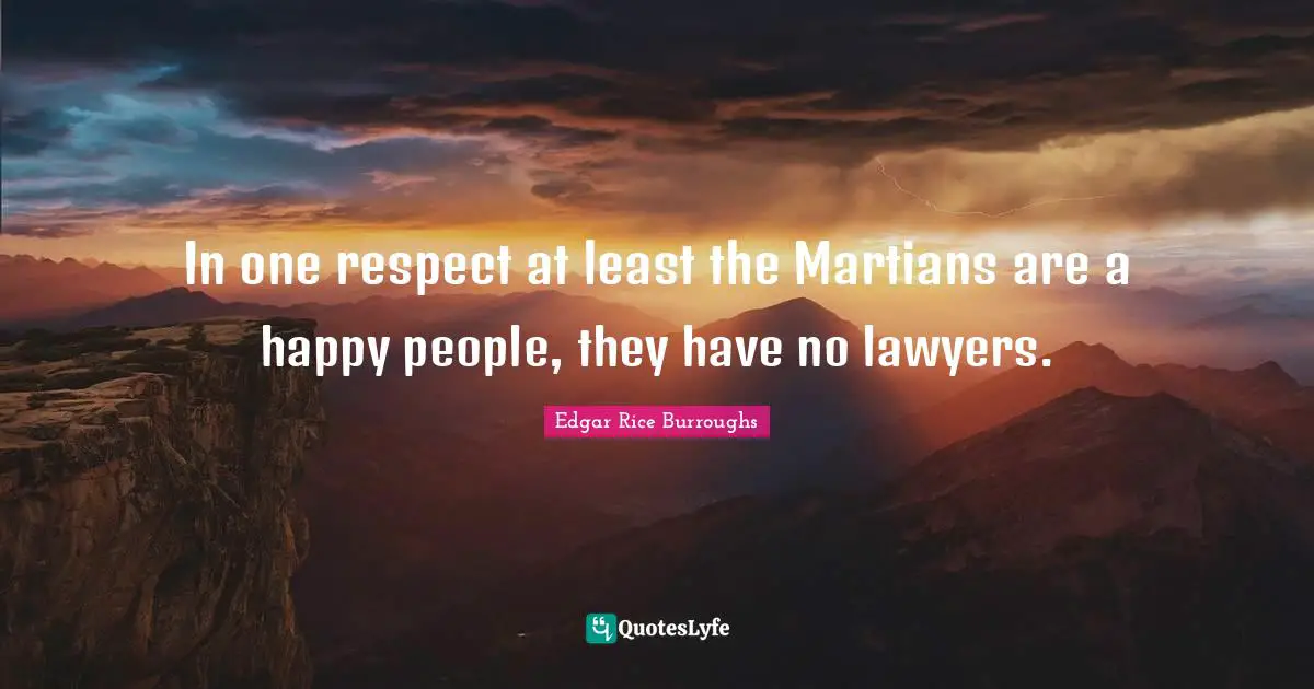 In one respect at least the Martians are a happy people, they have no lawyers.