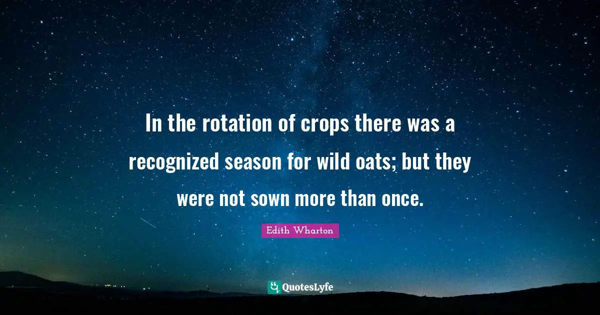 Crops Quotes: "In the rotation of crops there was a recognized season for wild oats; but they were not sown more than once."