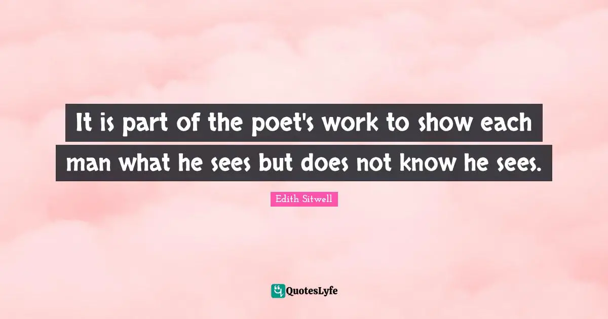 It is part of the poet's work to show each man what he sees but does not know he sees.