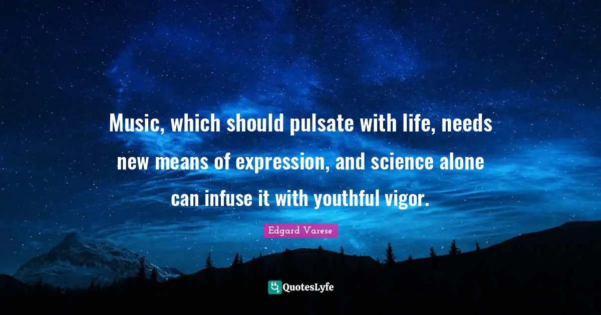Vigor Quotes: "Music, which should pulsate with life, needs new means of expression, and science alone can infuse it with youthful vigor."