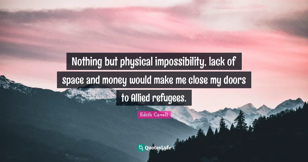 Nothing but physical impossibility, lack of space and money would make me close my doors to Allied refugees.
