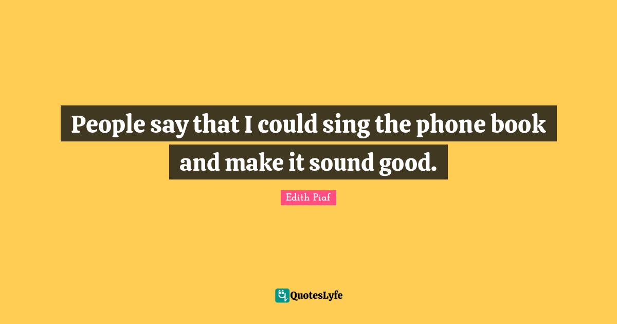 People say that I could sing the phone book and make it sound good.