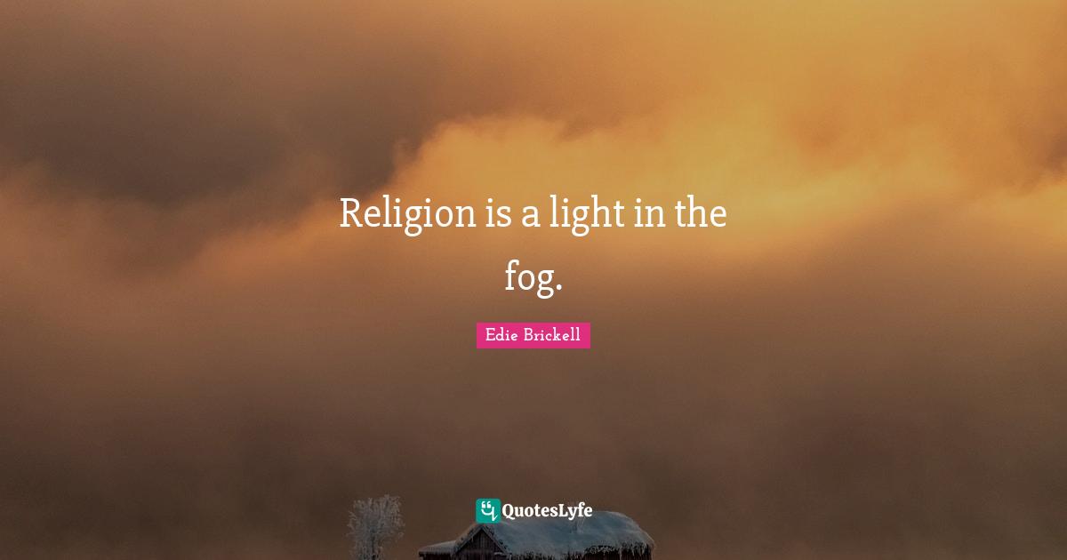Edie Brickell Quotes: "Religion is a light in the fog."