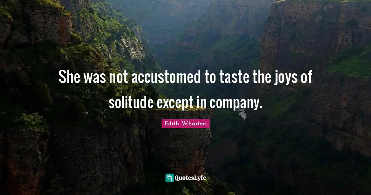 Accustomed Quotes: "She was not accustomed to taste the joys of solitude except in company."