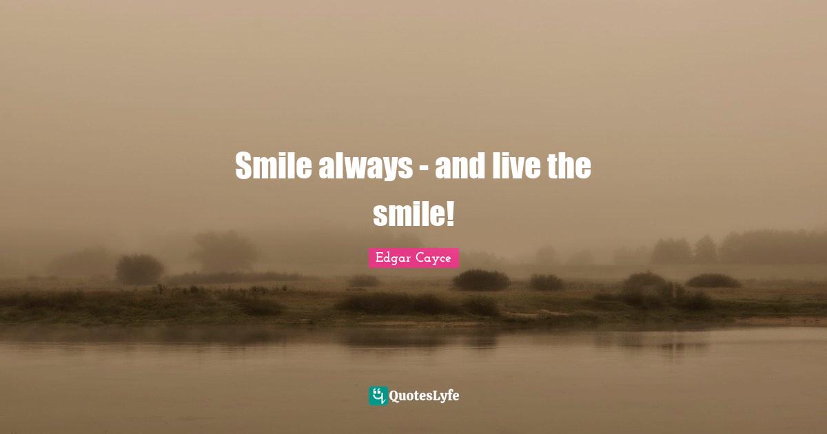 Always Smile Quotes: "Smile always - and live the smile!"