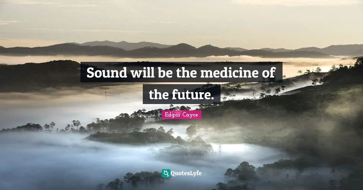 Medicine Quotes: "Sound will be the medicine of the future."