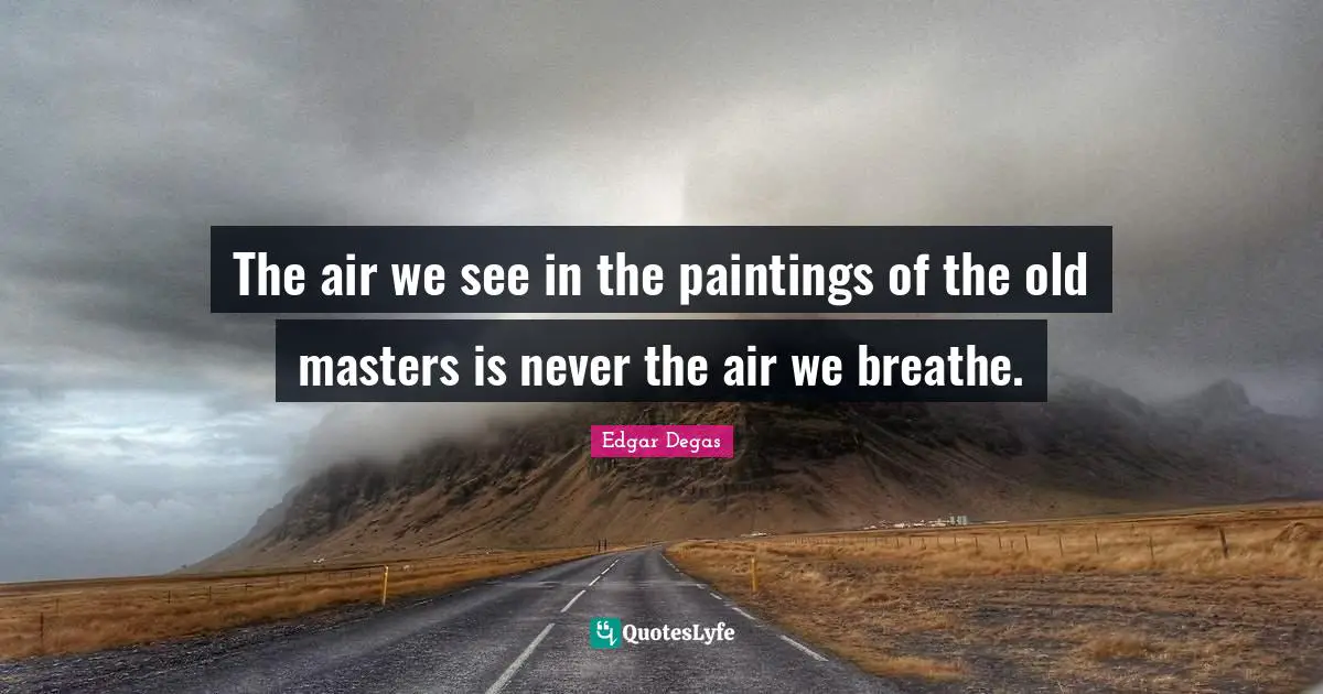The air we see in the paintings of the old masters is never the air we breathe.