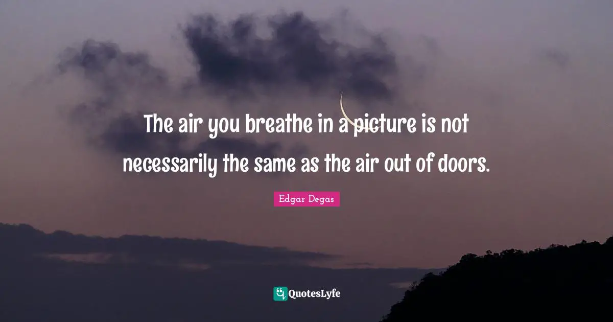 The air you breathe in a picture is not necessarily the same as the air out of doors.