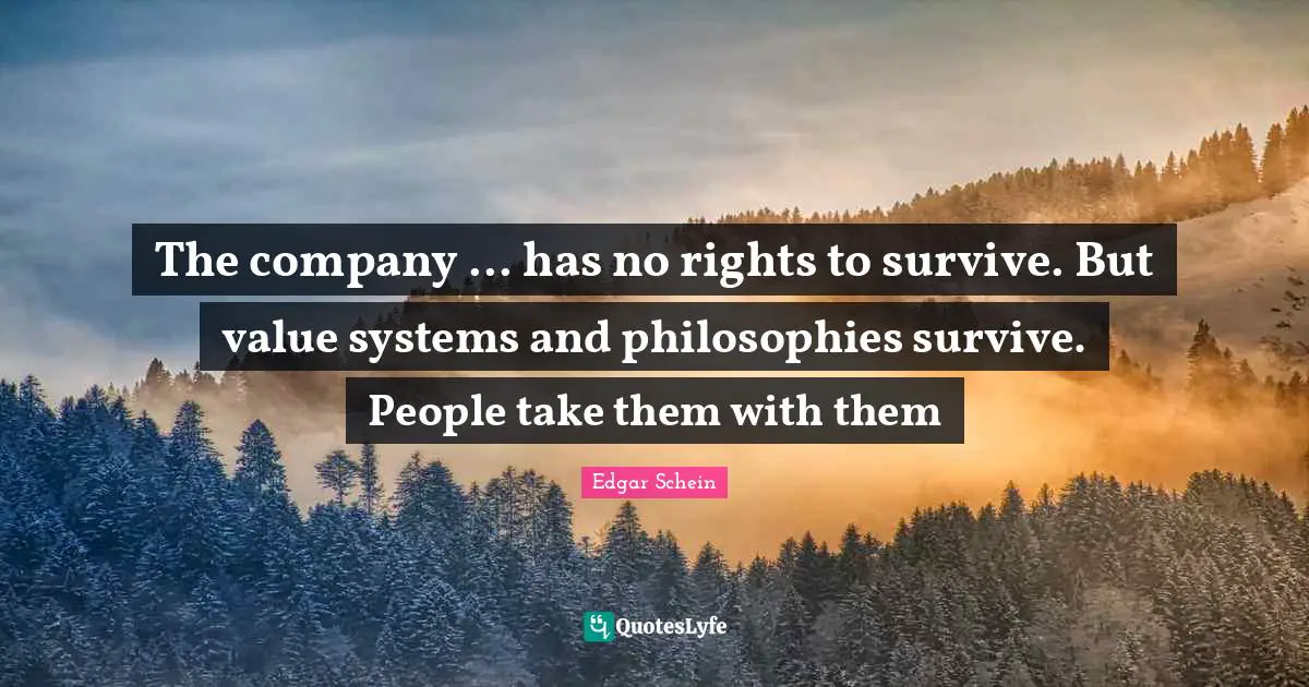 The company ... has no rights to survive. But value systems and philosophies survive. People take them with them
