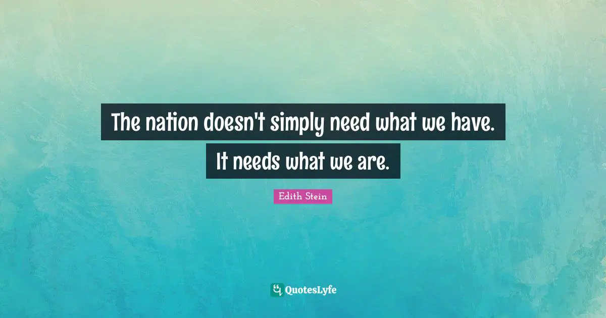 The nation doesn't simply need what we have. It needs what we are.