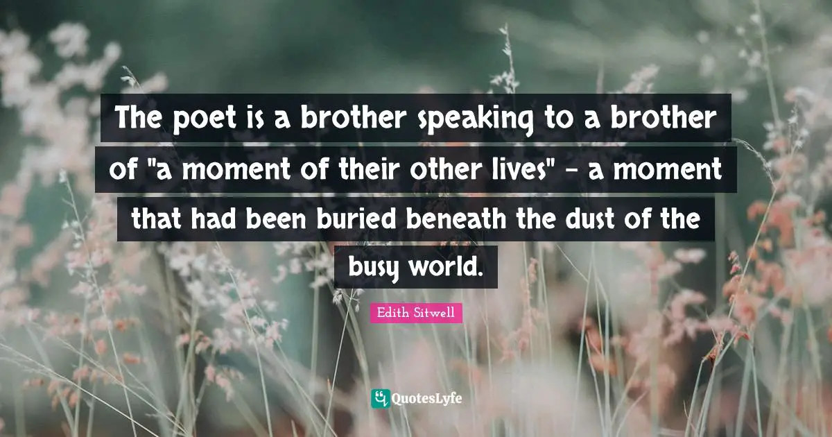 The poet is a brother speaking to a brother of "a moment of their other lives" - a moment that had been buried beneath the dust of the busy world.