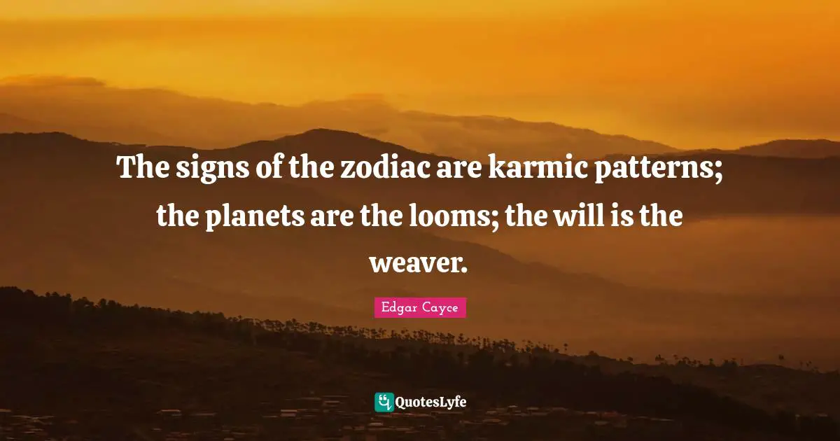 Planets Quotes: "The signs of the zodiac are karmic patterns; the planets are the looms; the will is the weaver."