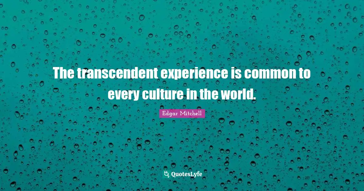 The transcendent experience is common to every culture in the world.