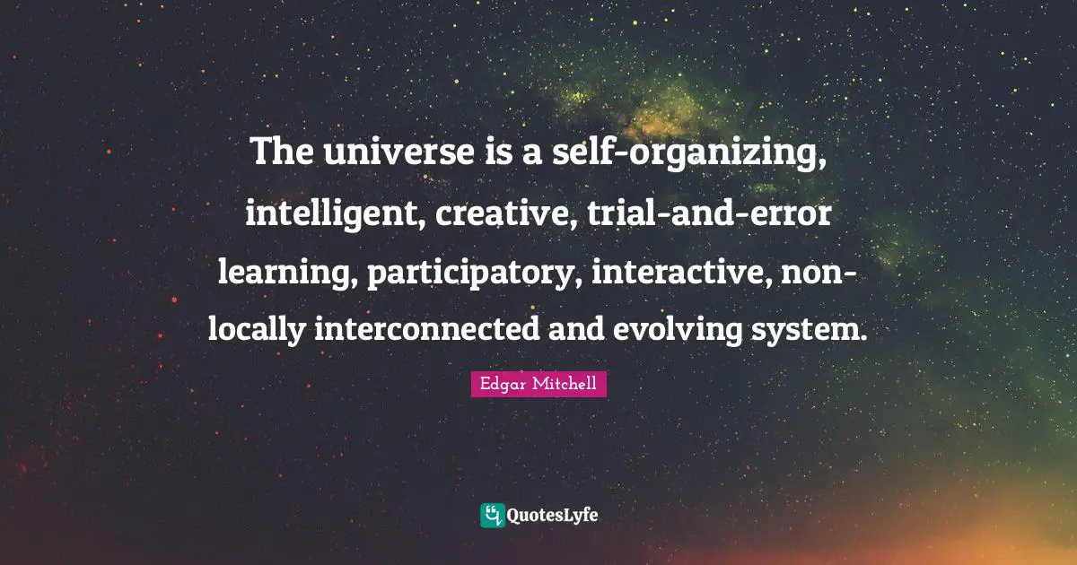 Interactive Quotes: "The universe is a self-organizing, intelligent, creative, trial-and-error learning, participatory, interactive, non-locally interconnected and evolving system."