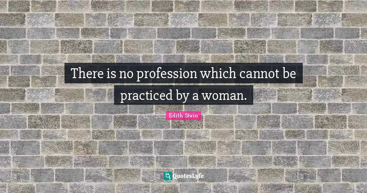 There is no profession which cannot be practiced by a woman.