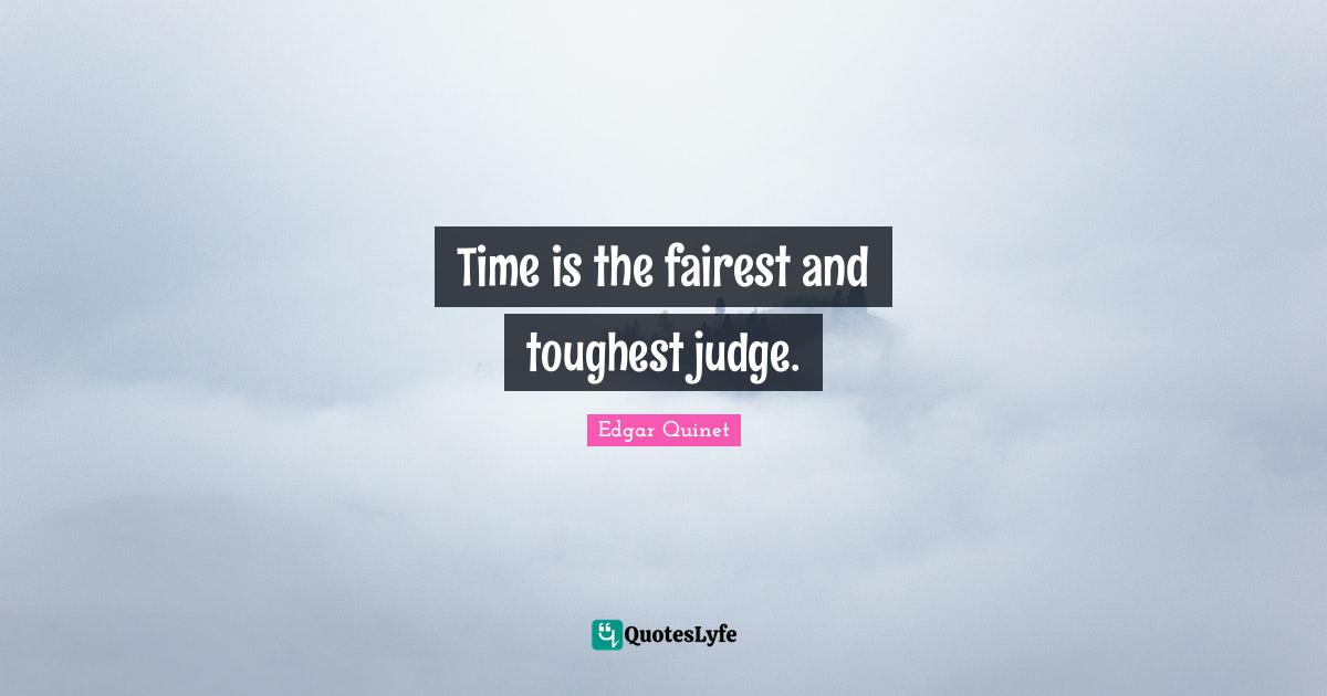 Edgar Quinet Quotes: "Time is the fairest and toughest judge."