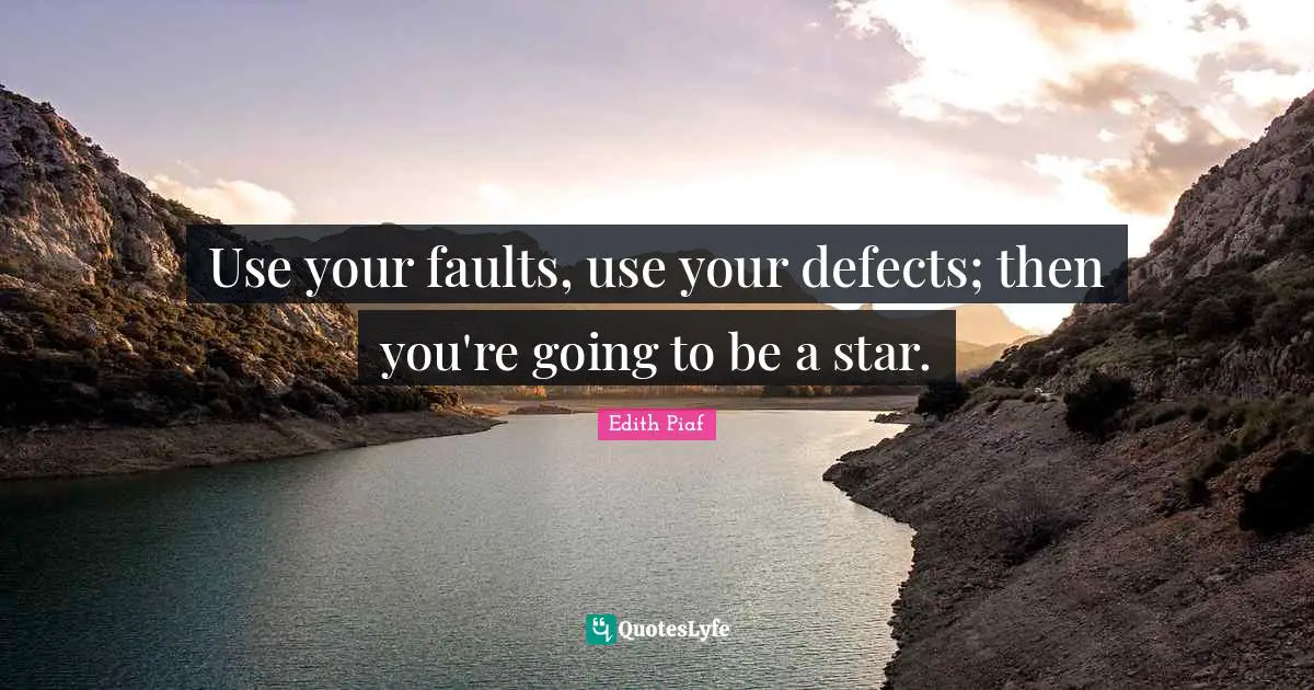 Edith Piaf Quotes: Use your faults, use your defects; then you're going to be a star.