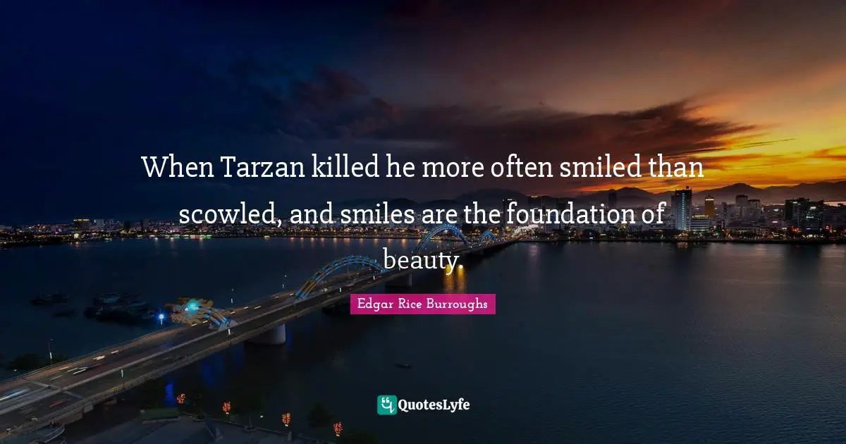 When Tarzan killed he more often smiled than scowled, and smiles are the foundation of beauty.