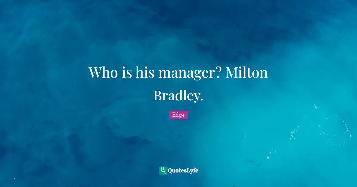 Who is his manager? Milton Bradley.