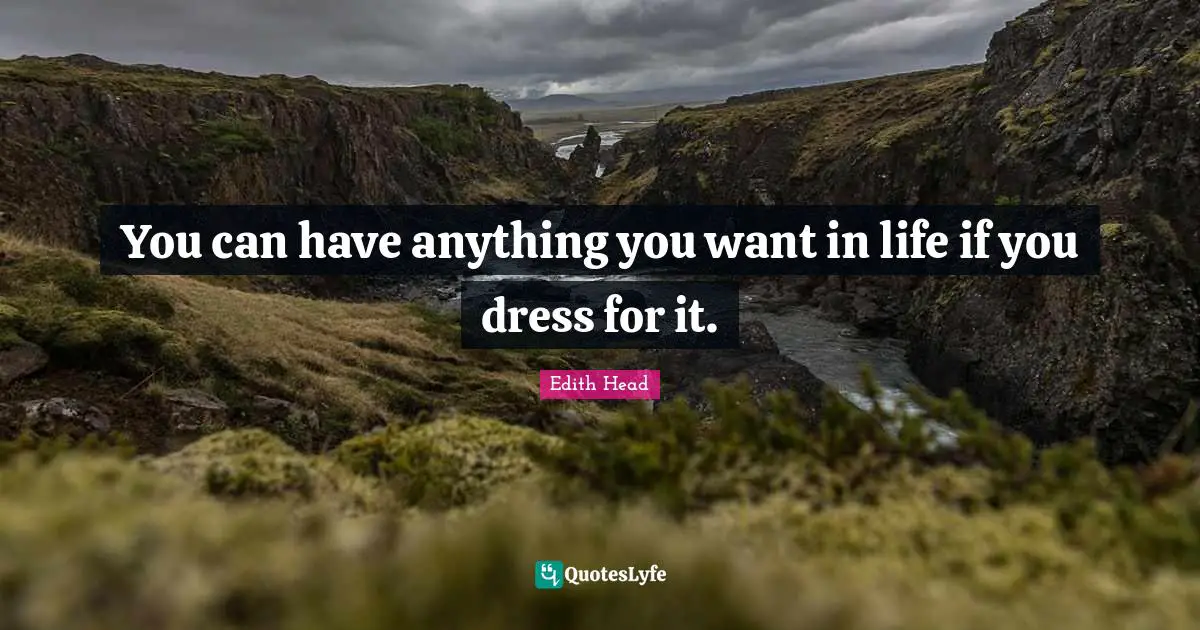 You can have anything you want in life if you dress for it.