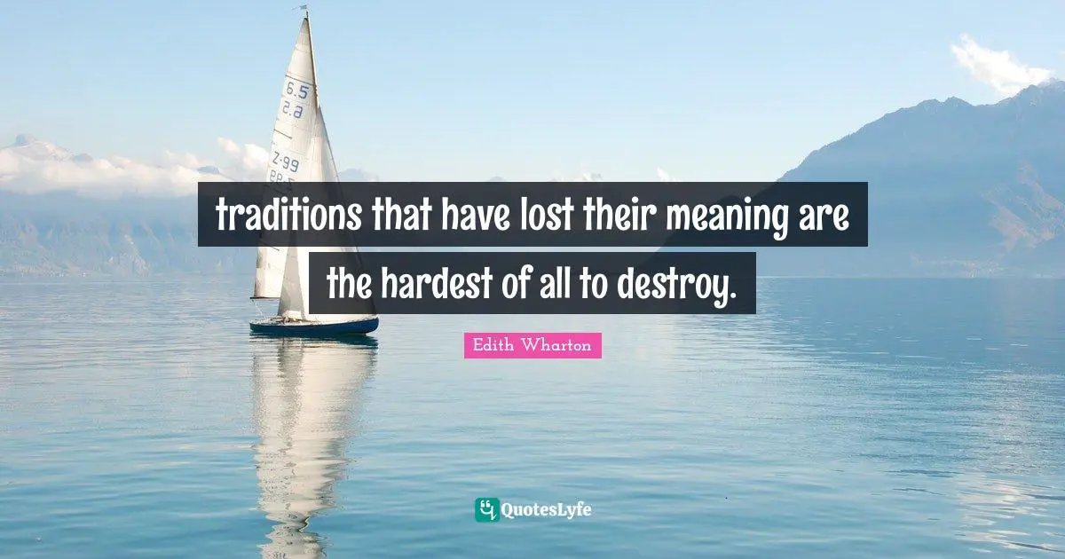 traditions that have lost their meaning are the hardest of all to destroy.