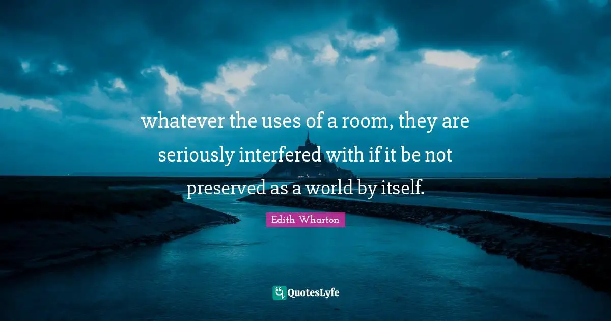 whatever the uses of a room, they are seriously interfered with if it be not preserved as a world by itself.