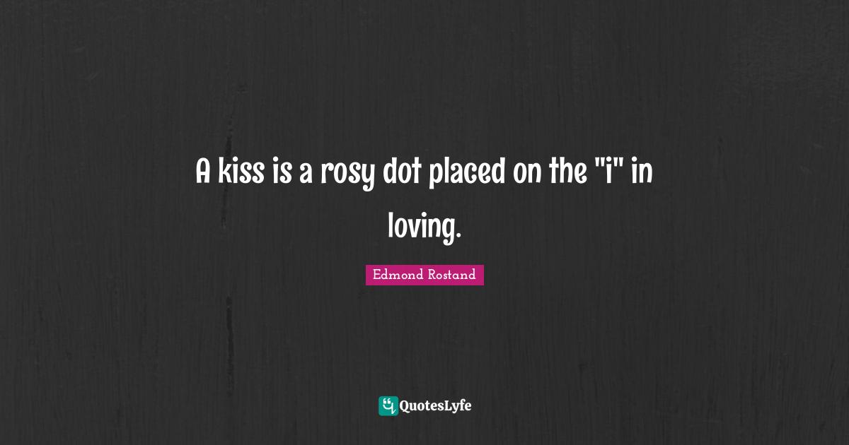 A kiss is a rosy dot placed on the "i" in loving.