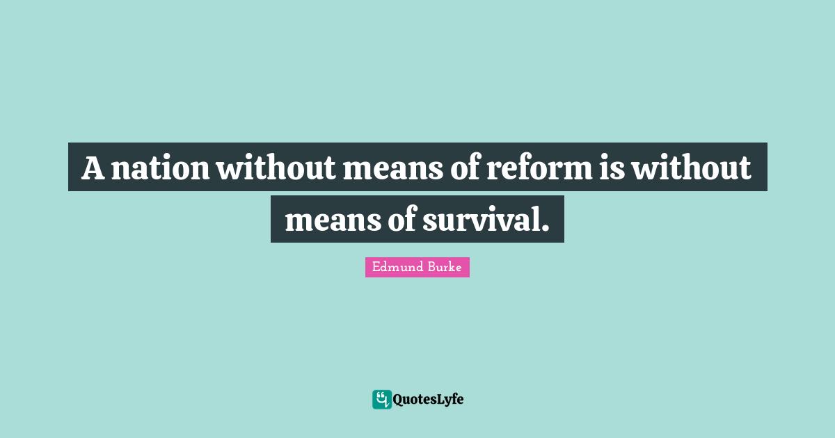A nation without means of reform is without means of survival.