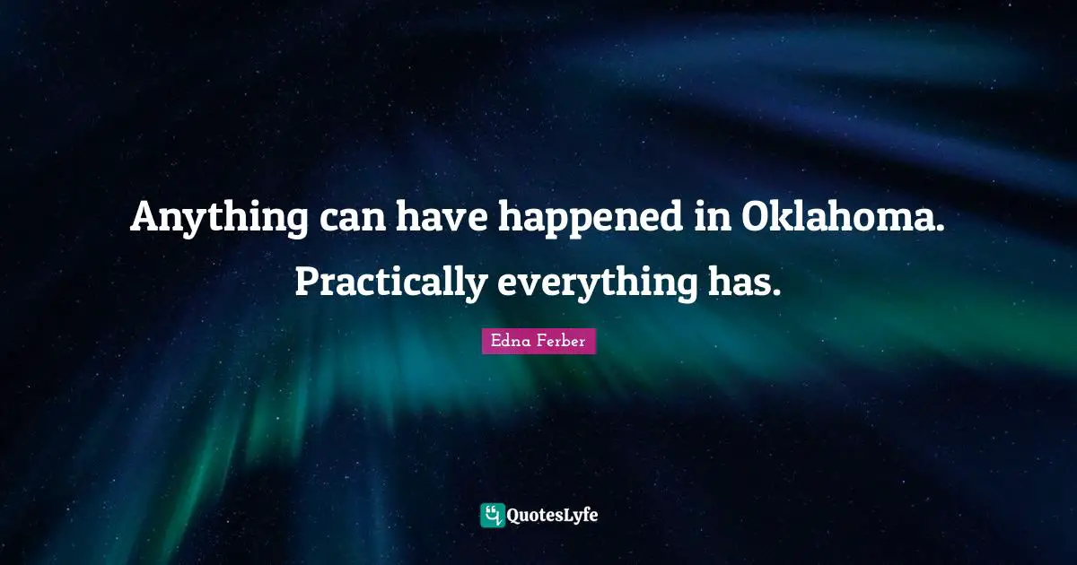 Edna Ferber Quotes: "Anything can have happened in Oklahoma. Practically everything has."