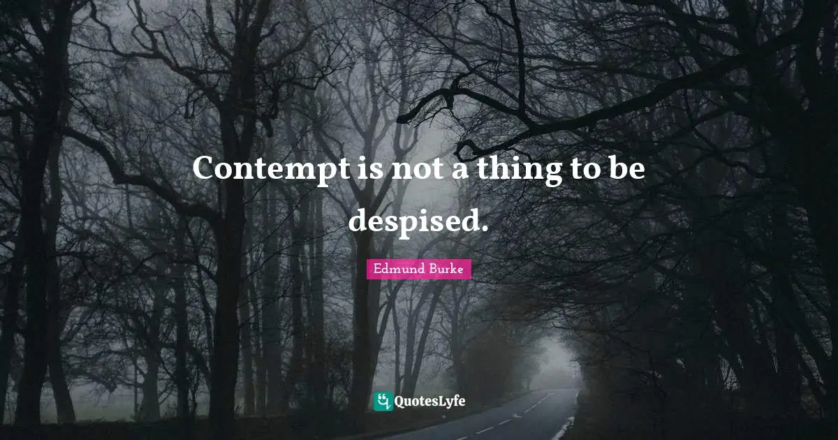 Contempt is not a thing to be despised.