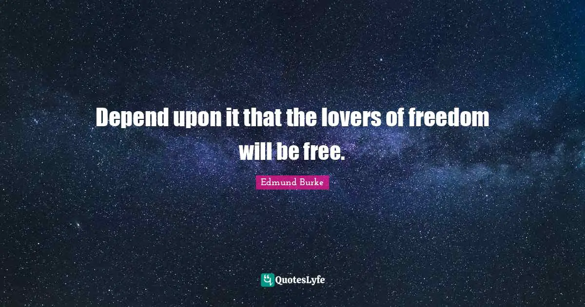 Depend upon it that the lovers of freedom will be free.