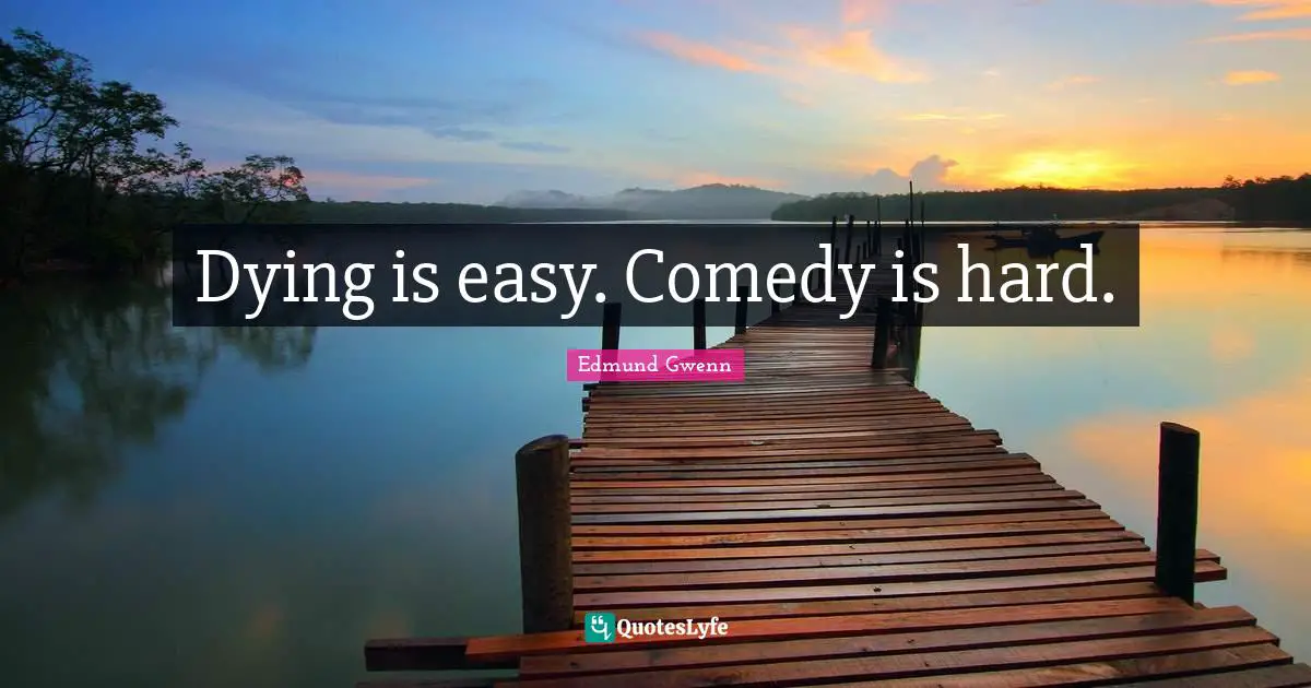 Dying is easy. Comedy is hard.