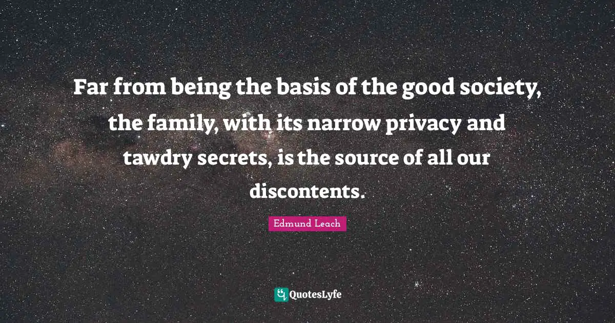 Far from being the basis of the good society, the family, with its narrow privacy and tawdry secrets, is the source of all our discontents.