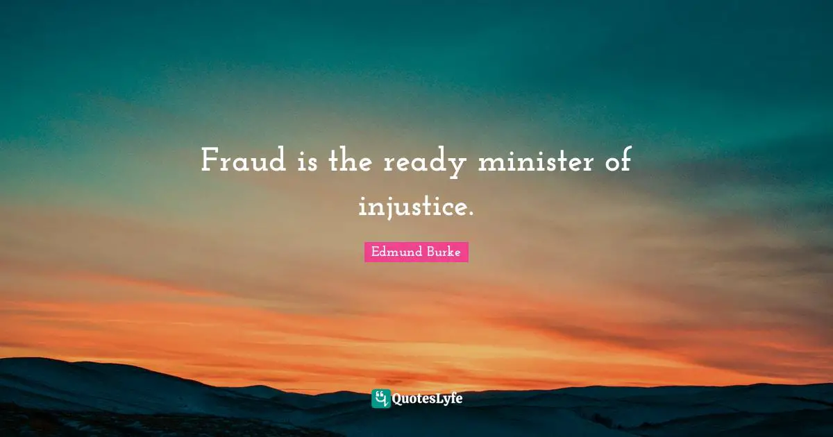 Edmund Burke Quotes: "Fraud is the ready minister of injustice."