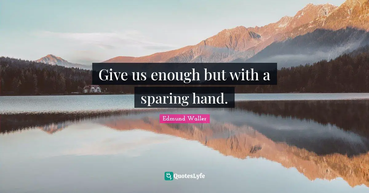 Edmund Waller Quotes: "Give us enough but with a sparing hand."