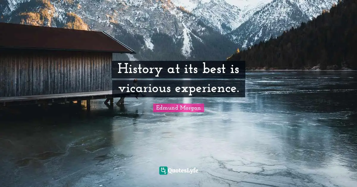 History at its best is vicarious experience.