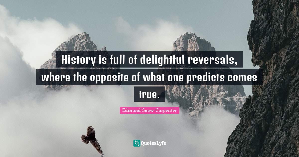History is full of delightful reversals, where the opposite of what one predicts comes true.