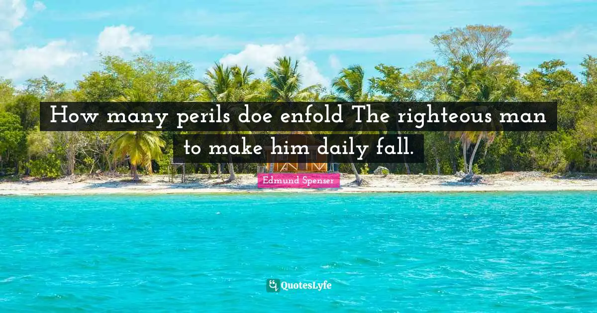 How many perils doe enfold The righteous man to make him daily fall.