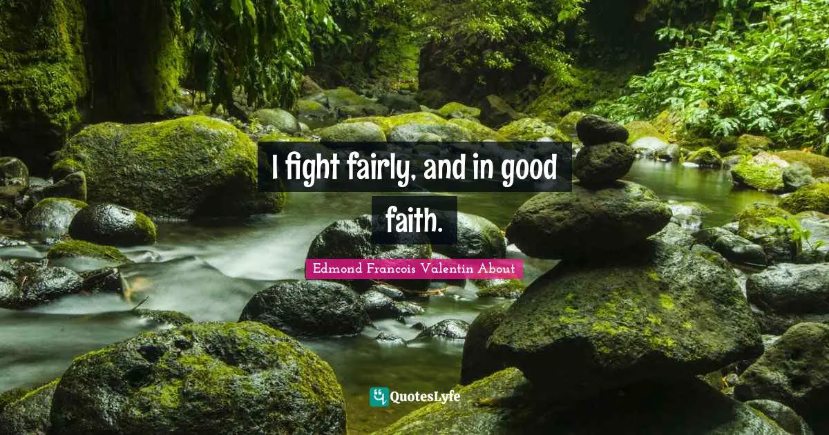 I fight fairly, and in good faith.