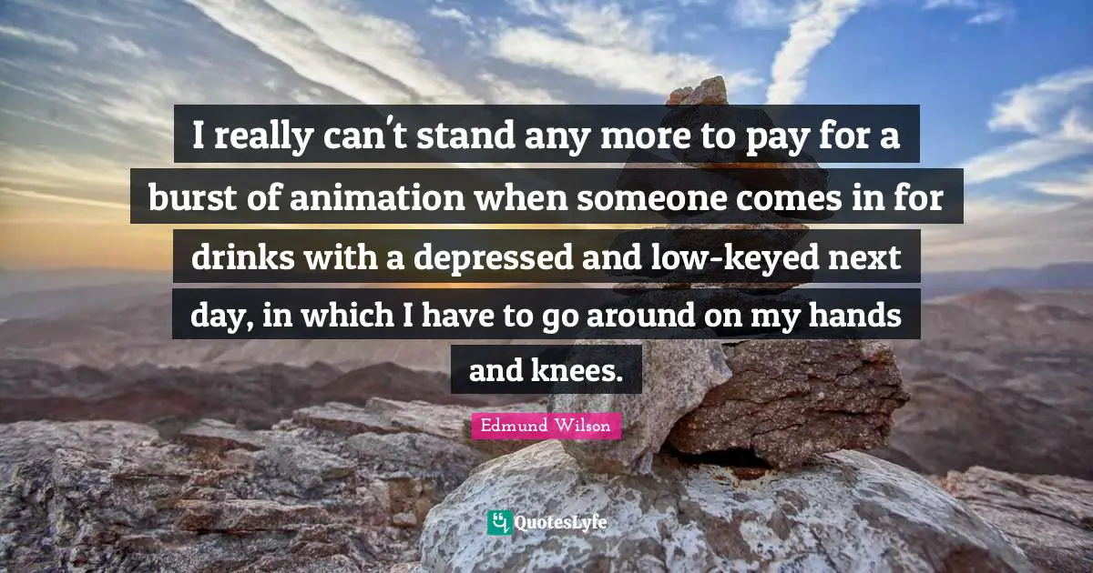 I really can't stand any more to pay for a burst of animation when someone comes in for drinks with a depressed and low-keyed next day, in which I have to go around on my hands and knees.