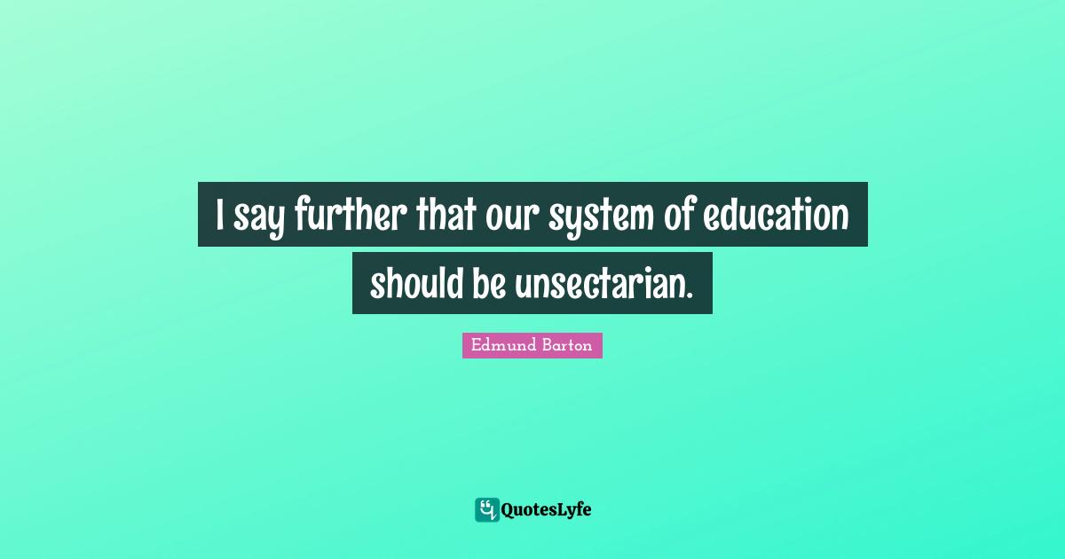 I say further that our system of education should be unsectarian.