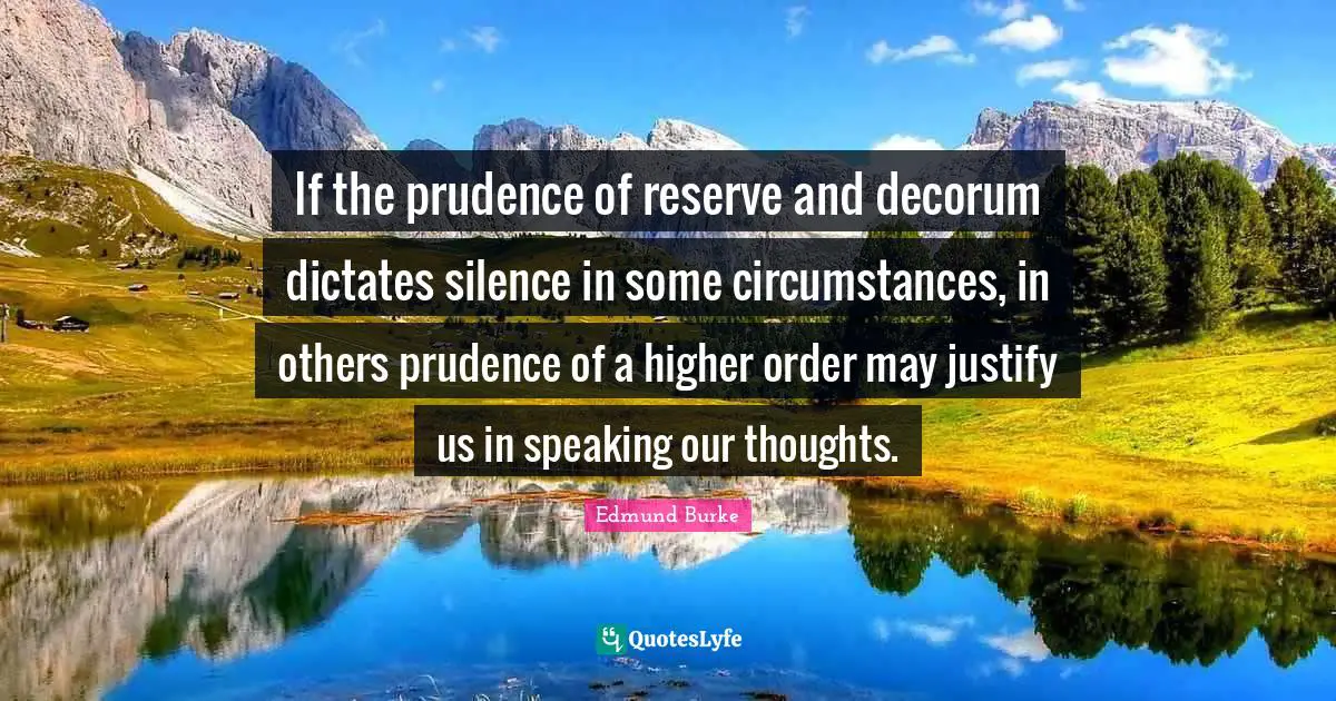 If the prudence of reserve and decorum dictates silence in some circumstances, in others prudence of a higher order may justify us in speaking our thoughts.