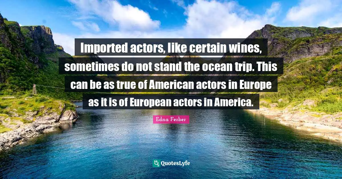 Imported actors, like certain wines, sometimes do not stand the ocean trip. This can be as true of American actors in Europe as it is of European actors in America.