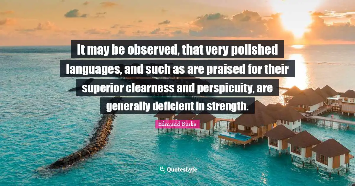 Clearness Quotes: "It may be observed, that very polished languages, and such as are praised for their superior clearness and perspicuity, are generally deficient in strength."